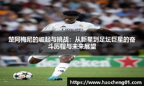 楚阿梅尼的崛起与挑战：从新星到足坛巨星的奋斗历程与未来展望