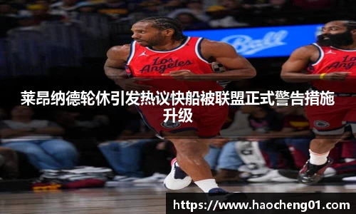 莱昂纳德轮休引发热议快船被联盟正式警告措施升级