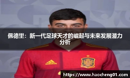 佩德里：新一代足球天才的崛起与未来发展潜力分析